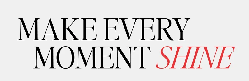 MAKE EVERY Moment Shine