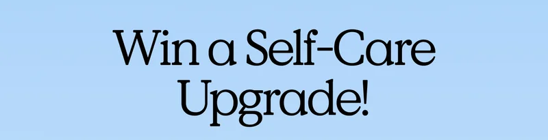 Win a Self-Care Upgrade!