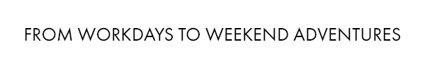 From Workdays To Weekend Adventures