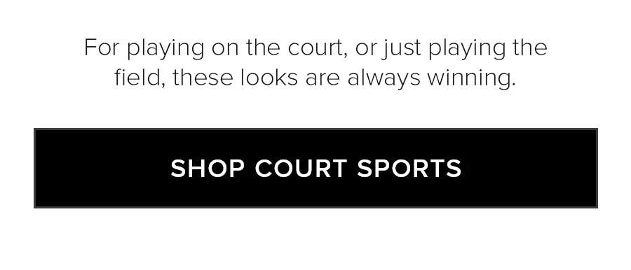 For playing on the court, or just playing the field, these looks are always winning. SHOP COURT SPOTS