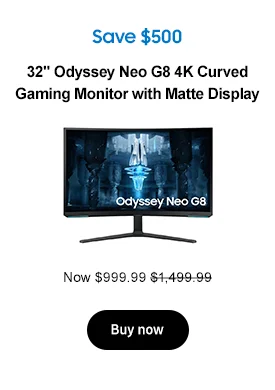 Save $500 32in. Odyssey Neo G8 4K Curved Gaming Monitor with Matte Display Now $999.99 $1,499.99 Buy now