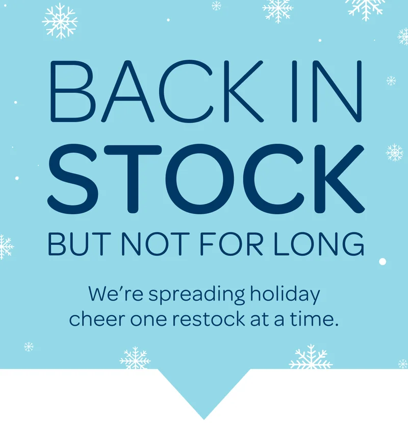 Back in stock but not for long - We’re spreading holiday cheer one restock at a time.