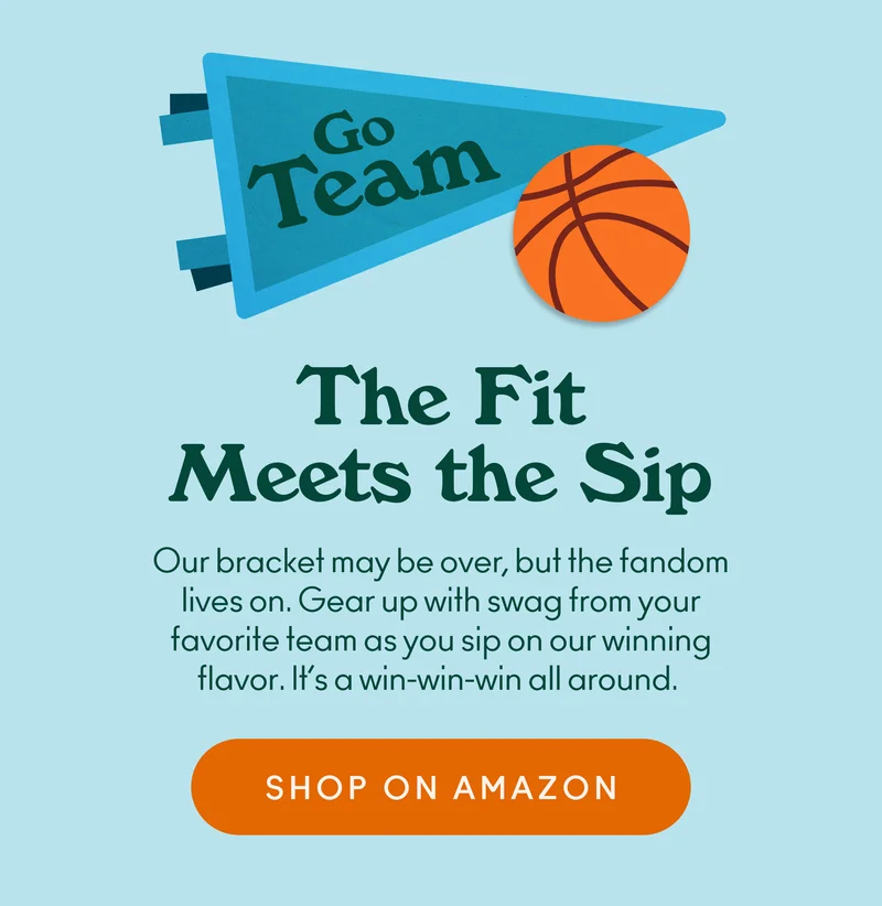 Our bracket may be over, but the fandom lives on. Gear up with swag from your favorite team as you sip on our winning flavor. It’s a win-win-win all around.