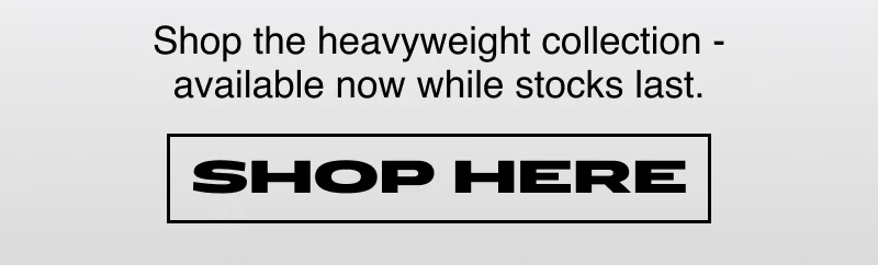 Shop the heavyweight collection