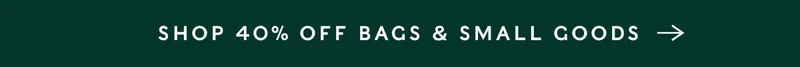 Shop 40% Off Bags and Small Goods