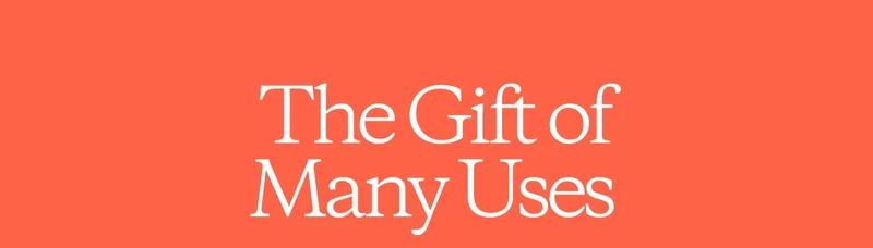 The Gift of Many Uses.