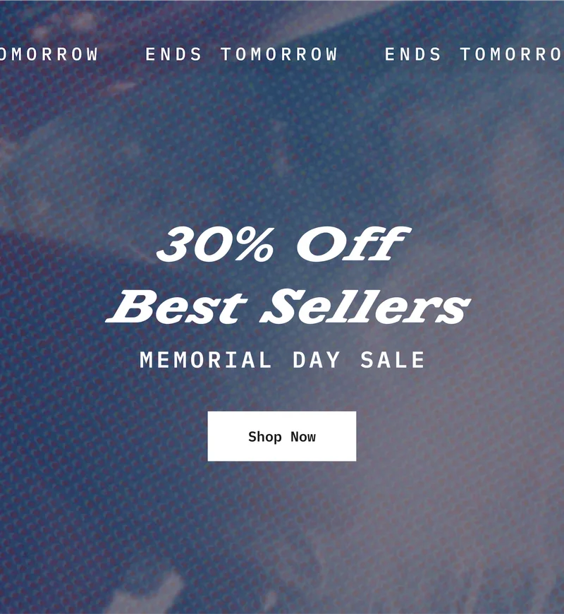 Ends Tomorrow. 30% Off Best Sellers. Memorial Day Sale. Shop Now.