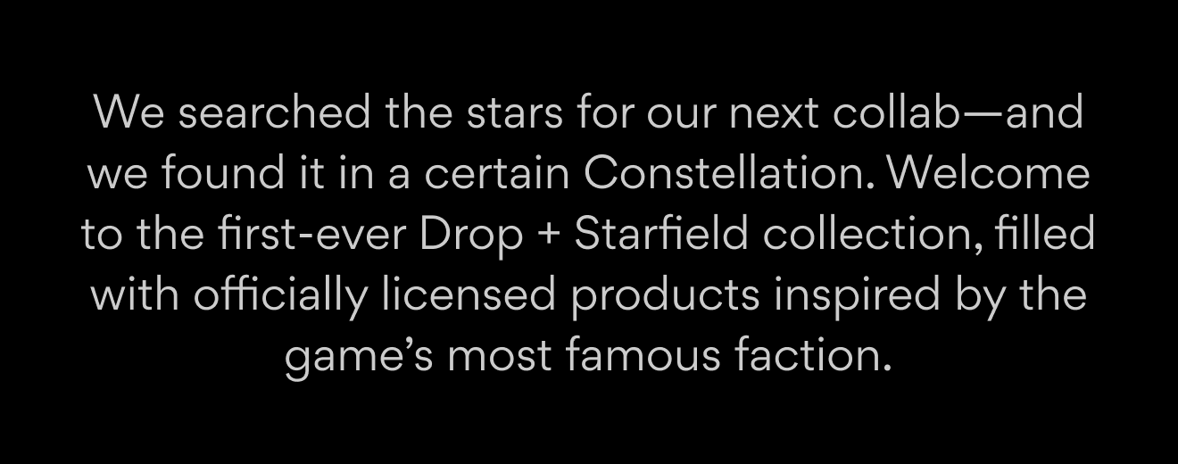 We searched the stars for our next collab—and found it in a certain Constellation. We searched the stars for our next collab—and found it in a certain Constellation.