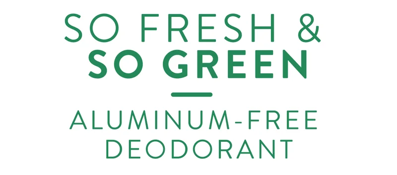 So Fresh and So Green. Aluminum Free Deodorant.