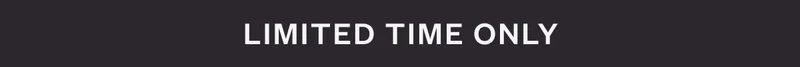 LIMITED TIME ONLY