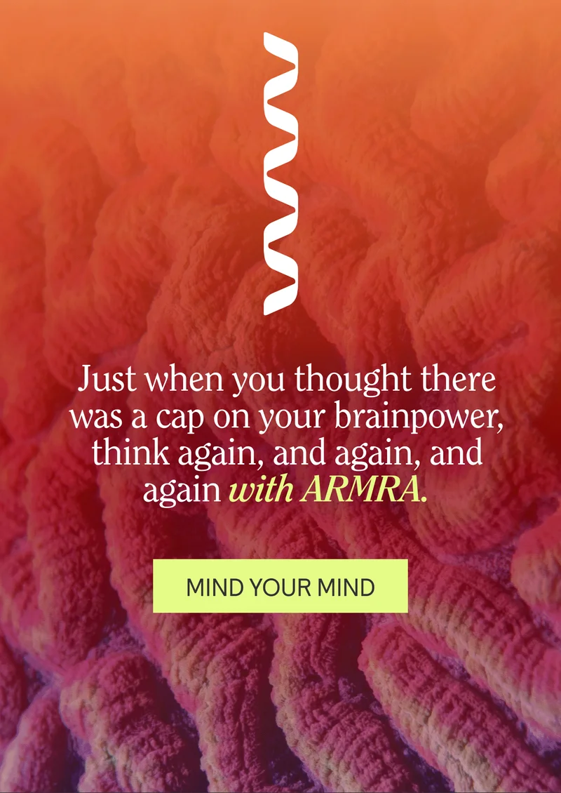 Just when you thought there was a cap on your brainpower, think again, and again and again with ARMRA. MIND YOUR MIND