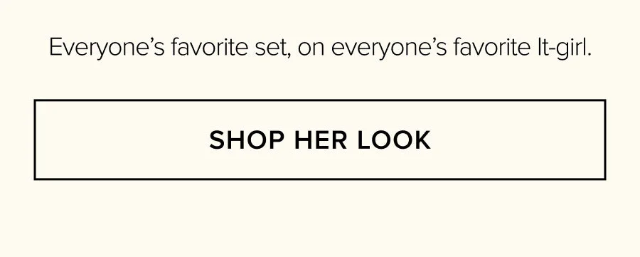 EVERYON'S FAVORITE SET, ON EVERYONE'S FAVORITE IT-GIRL SHOP HER LOOK