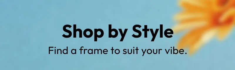 Shop by Style - Find a frame to suit your vibe.