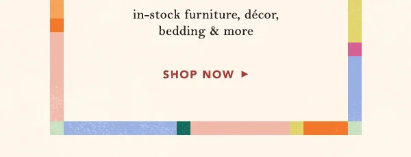 ends tonight! up to 30% Off in stock furniture, décor, bedding & more Shop Now