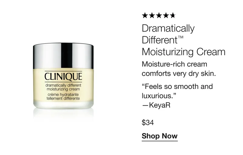 Dramatically Different™ Moisturizing Cream | Moisture-rich cream comforts very dry skin. | “Feels so smooth and luxurious.” —KeyaR $34 Shop Now