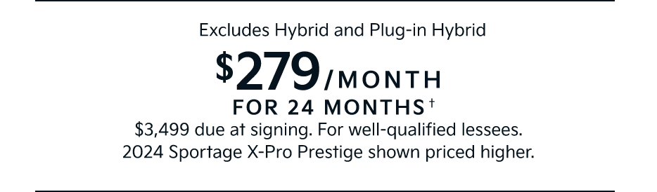 Excludes Hybrid and Plug-in Hybrid | $279/MONTH | FOR 24 MONTHS† | $3,499 due at signing. For well-qualified lessees. 2024 Sportage X-Pro Prestige shown priced higher.