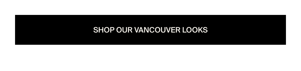 Shop our Vancouver looks