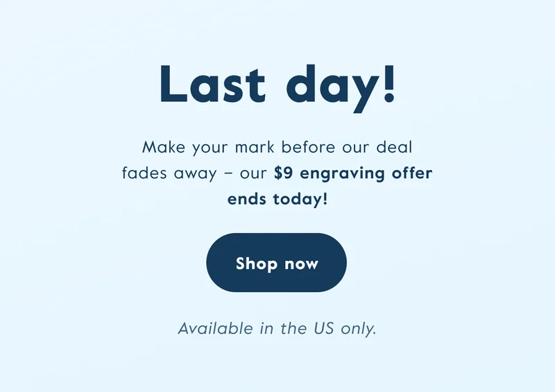 Make your mark before our deal fades away – our&nbsp;$9 engraving offer ends today!
