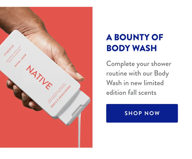 A BOUNTY OF BODY WASH Complete your shower routine with our Body Wash in new limited edition fall scents | SHOP NOW