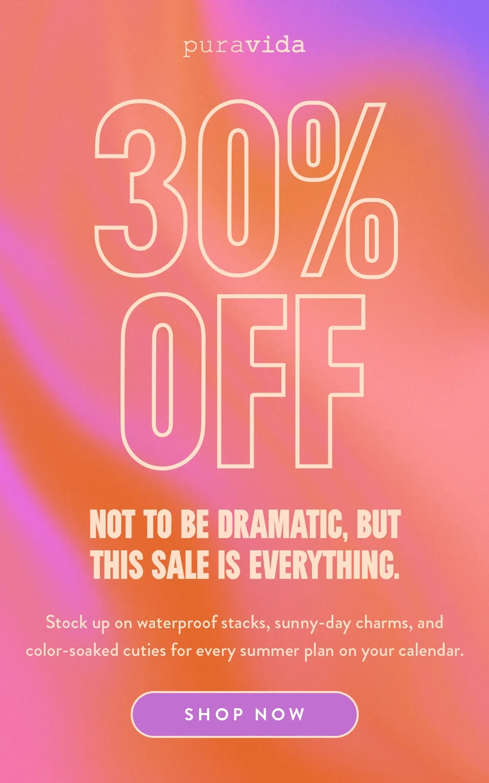 Pura Vida 30% OFF Not to be dramatic, but this sale is everything. SHOP NOW