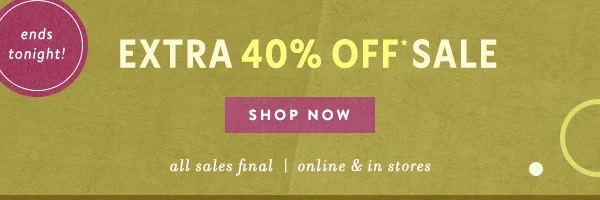 ends tonight! extra 40% off sale, shop now