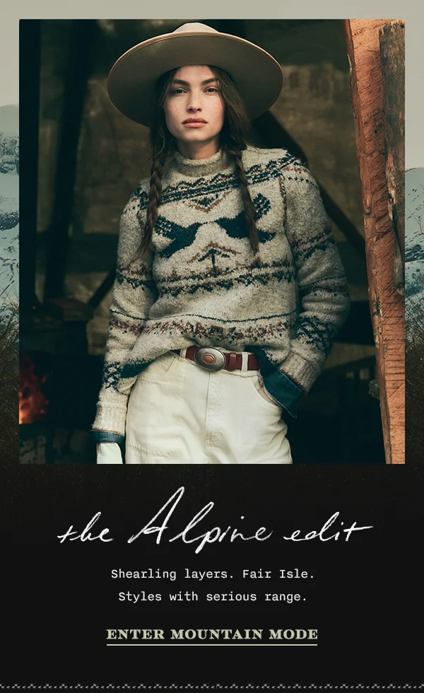 the alpine edit, shearling layers. fair isle. styles with serious range. enter mountain mode