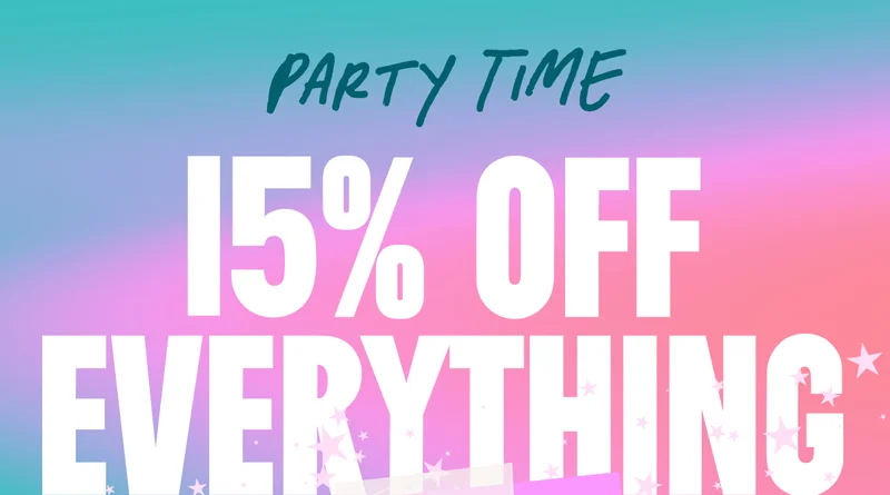PARTY TIME: 15% OFF EVERYTHING.