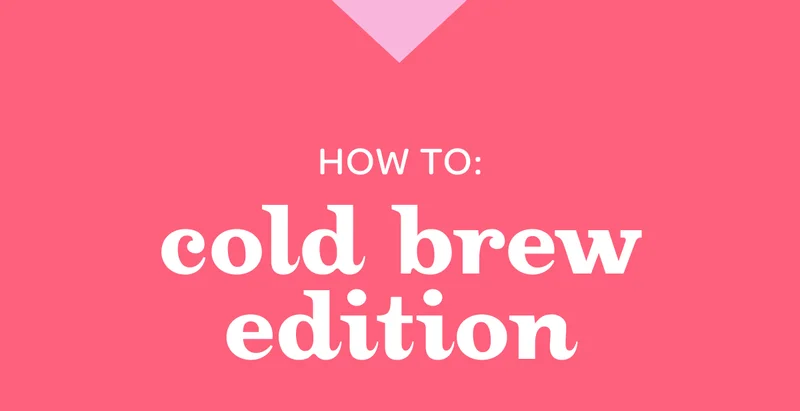 How to: cold brew edition