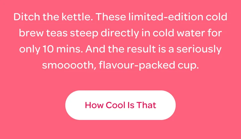 These limited-edition cold brew teas steep directly in cold water for only 10 mins - How Cool Is That