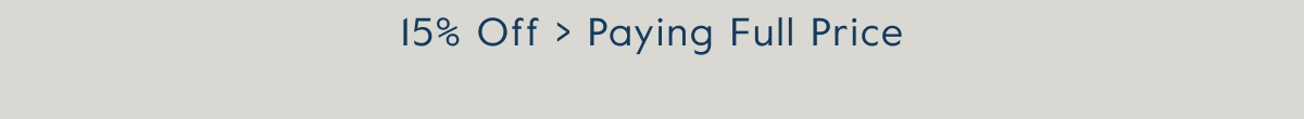 15% Off > Paying Full Price