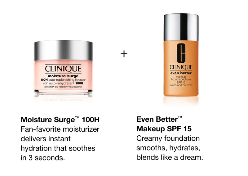 Moisture Surge™ 100H | Fan-favorite moisturizer delivers instant hydration that soothes in 3 seconds. | Even Better™ Makeup SPF 15 Creamy foundation smooths, hydrates, blends like a dream.