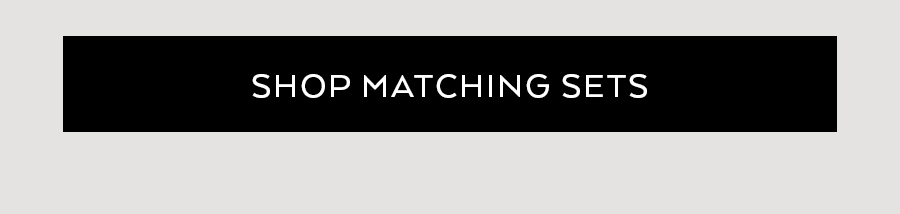 SHOP MATCHING SETS