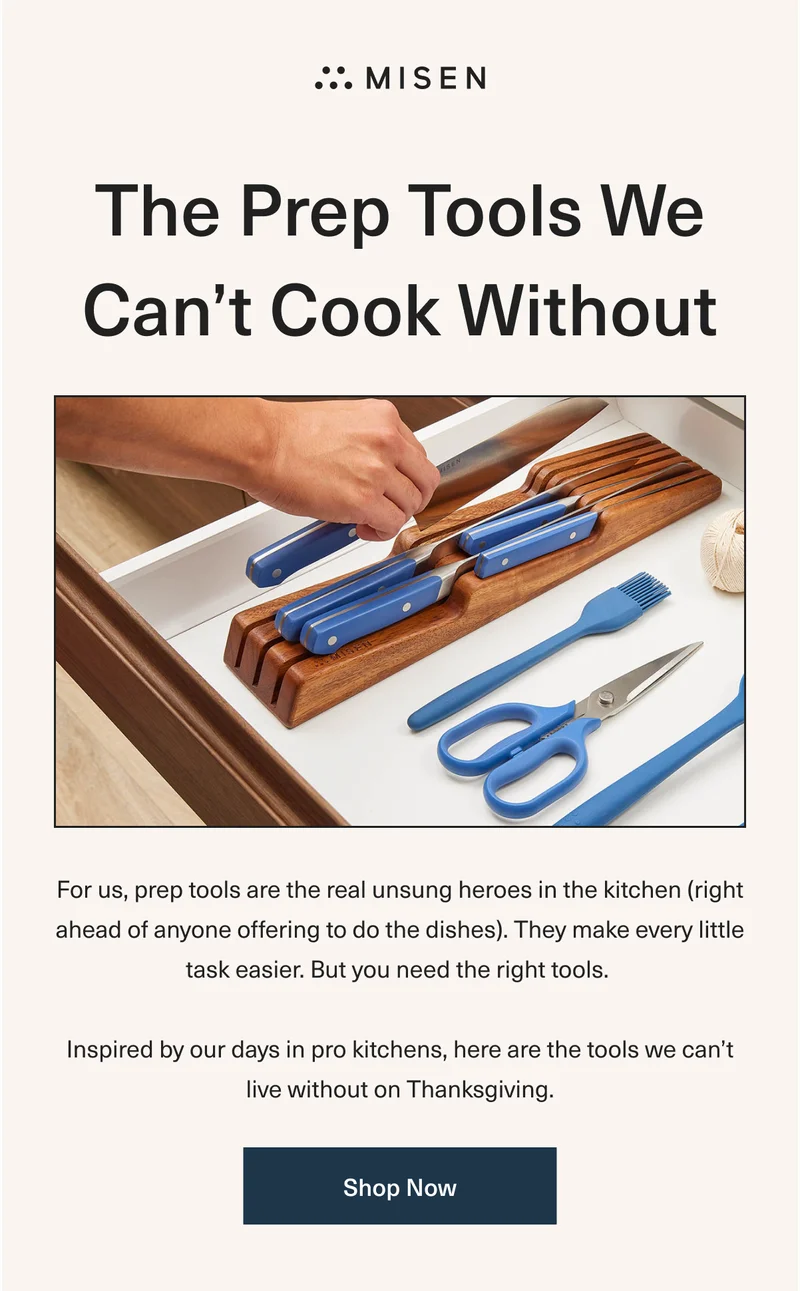 The Prep Tools We Can’t Cook Without. For us, prep tools are the real unsung heroes in the kitchen (right ahead of anyone offering to do the dishes). They make every little task easier. But you need the right tools. Inspired by our days in pro kitchens, here are the tools we can’t live without on Thanksgiving. Shop Now