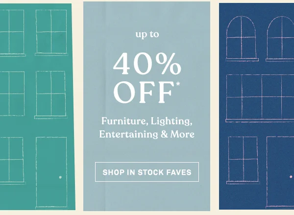 up to 40% Off* Furniture, Lighting, Entertaining & More