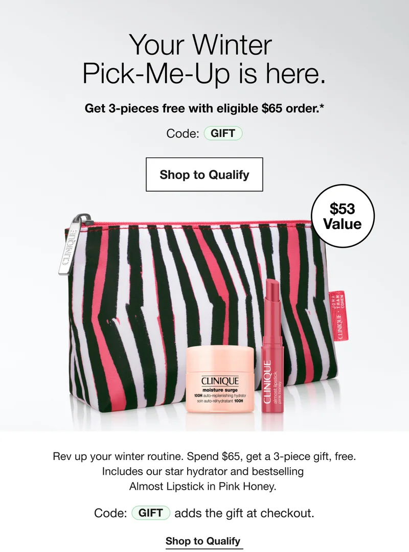 Your Winter Pick-Me-Up is here. | Get 3-pieces free with eligible $65 order.* | Code: GIFT | Shop to Qualify | $53 Value | Rev up your winter routine. Spend $65, get a 3-piece gift, free. Includes our star hydrator and bestselling Almost Lipstick in Pink Honey. | Code: GIFT adds the gift at checkout. | Shop to Qualify