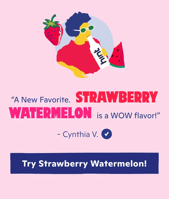 "A new favorite. Strawberry Watermelon is a WOW flavor!" - Cynthia V.