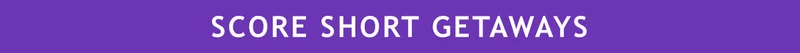 SCORE SHORT GETAWAYS