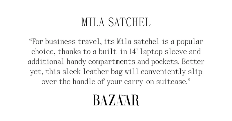 Mila Satchel "For business travel, its Mila Satchel is a popular choice, thanks for a built-in 14" laptop sleeve and additional handy compartments and pockets. Better yet, this sleek leather bag will conveniently slip over the handle of your carry-on suitcase." BAZAAR