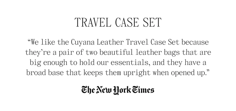 Travel Case Set "We like the Cuyana Leather Travel Case Set because they're a pair of two beautiful leather bags that are big enough to hold our essentials, and they have a broad base that keeps them upright when opened up." The New York Times