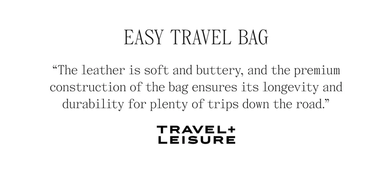 Easy Travel Bag "The leather is soft and buttery, and the premium construction of the bag ensures its longevity and durability for plenty of trips down the road." Travel + Leisure