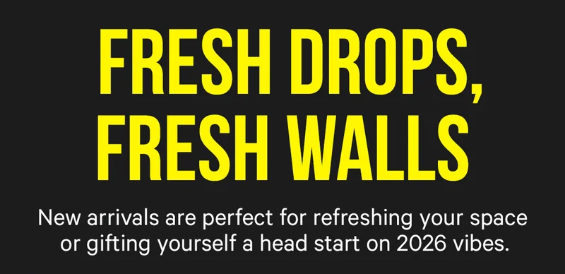 Fresh Drops, Fresh Walls: New arrivals are perfect for refreshing your space or gifting yourself a head start on 2026 vibes.