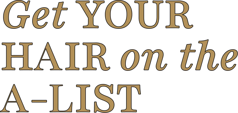 Get your hair on the
A-List