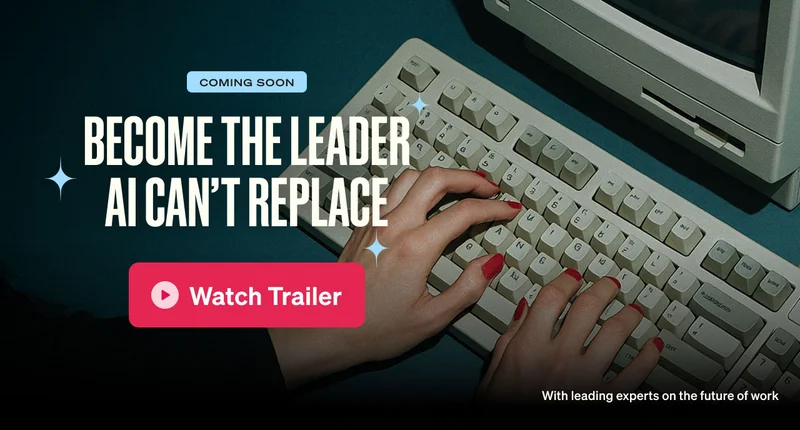Coming Soon. BECOME THE LEADER AI CAN’T REPLACE. With leading experts on the future of work