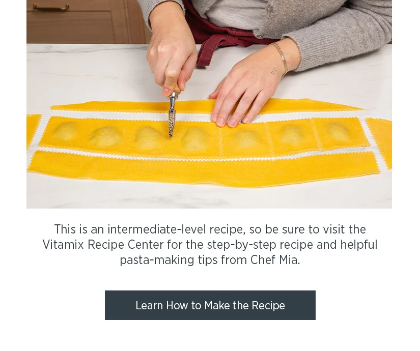 This is an intermediate-level recipe, so be sure to visit the Vitamix Recipe Center for the step-by-step recipe and helpful pasta-making tips from Chef Mia.