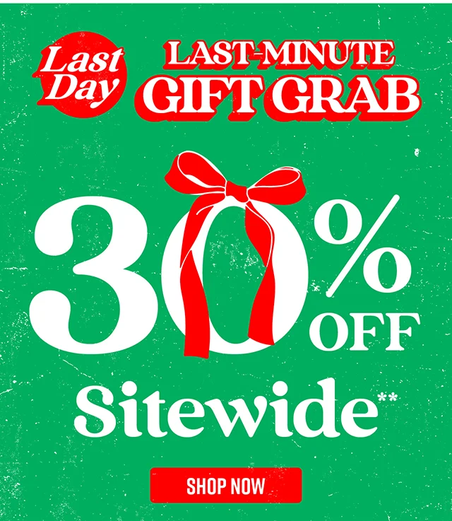 Last Day! Last-Minute Gift Grab. 30% Off Sitewide. Shop Now