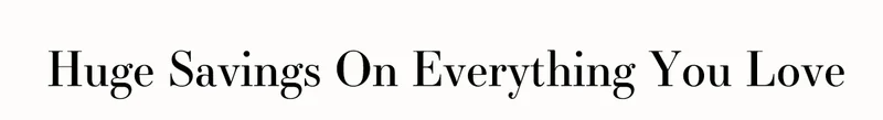 Huge Savings On Everything You Love