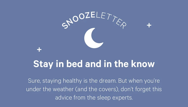 Stay in bed and in the know; Sure, staying healthy is the dream. But when you’re under the weather (and the covers), don’t forget this advice from the sleep experts.