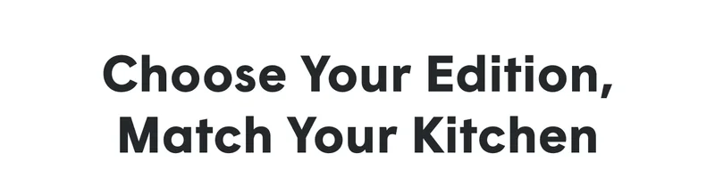 Choose your edition, Match your kitchen