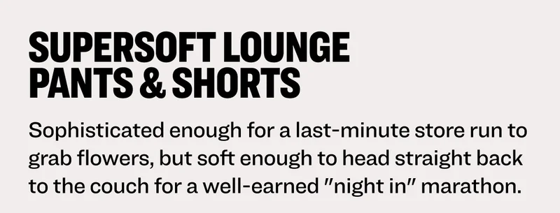 Sophisticated enough for a last-minute store run to grab flowers, but soft enough to head straight back to the couch for a well-earned "night in" marathon.