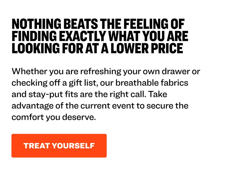 Nothing beats the feeling of finding exactly what you are looking for at a lower price. Whether you are refreshing your own drawer or checking off a gift list, our breathable fabrics and stay-put fits are the right call. Take advantage of the current event to secure the comfort you deserve. Treat yourself.